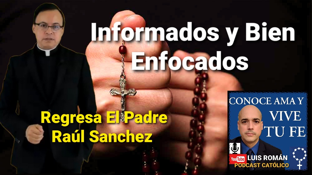 Episodio 527 Discernir y ACTUAR / Informados y ENFOCADOS / Vida Espiritual  con el Padre Raúl Sanchez y Luis Roman - CONOCE AMA Y VIVE TU FE Católica  con Luis Román